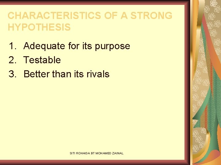 CHARACTERISTICS OF A STRONG HYPOTHESIS 1. Adequate for its purpose 2. Testable 3. Better