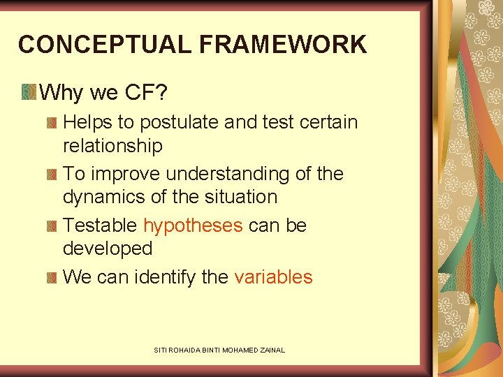 CONCEPTUAL FRAMEWORK Why we CF? Helps to postulate and test certain relationship To improve