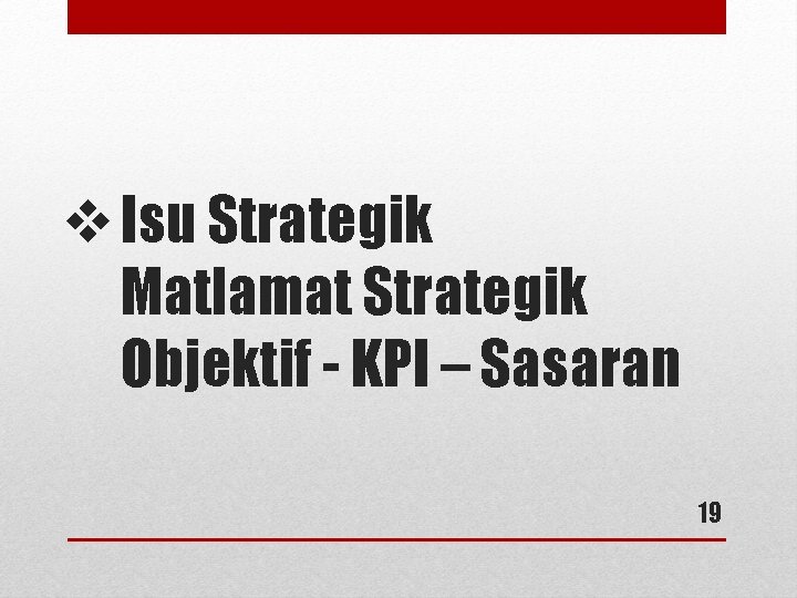 v Isu Strategik Matlamat Strategik Objektif - KPI – Sasaran 19 