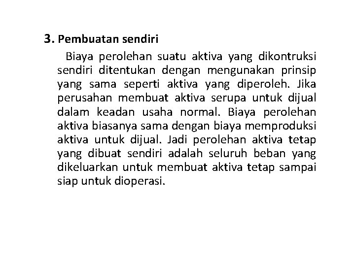 3. Pembuatan sendiri Biaya perolehan suatu aktiva yang dikontruksi sendiri ditentukan dengan mengunakan prinsip