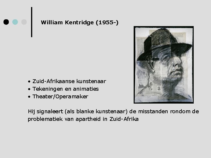 William Kentridge (1955 -) • Zuid-Afrikaanse kunstenaar • Tekeningen en animaties • Theater/Operamaker Hij