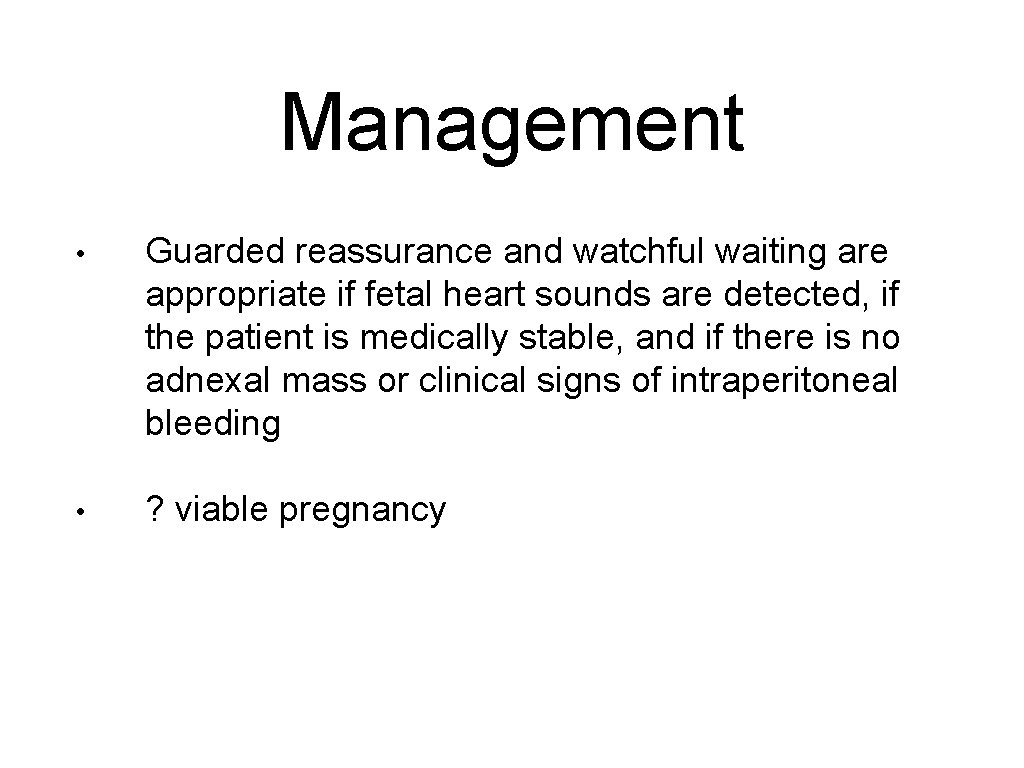 Management • Guarded reassurance and watchful waiting are appropriate if fetal heart sounds are