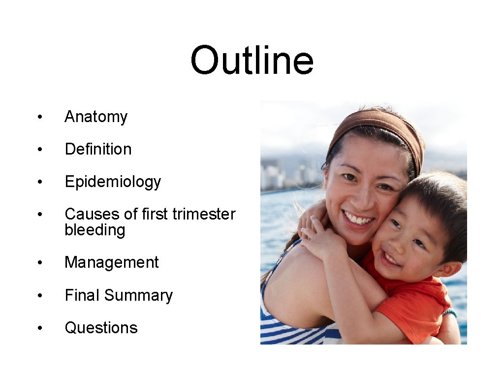 Outline • Anatomy • Definition • Epidemiology • Causes of first trimester bleeding •