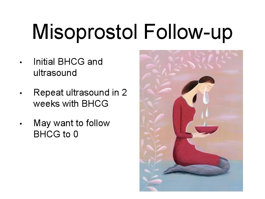 Misoprostol Follow-up • Initial BHCG and ultrasound • Repeat ultrasound in 2 weeks with