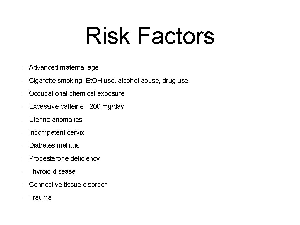 Risk Factors • Advanced maternal age • Cigarette smoking, Et. OH use, alcohol abuse,