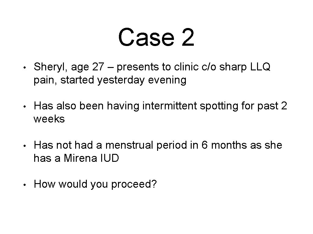 Case 2 • Sheryl, age 27 – presents to clinic c/o sharp LLQ pain,