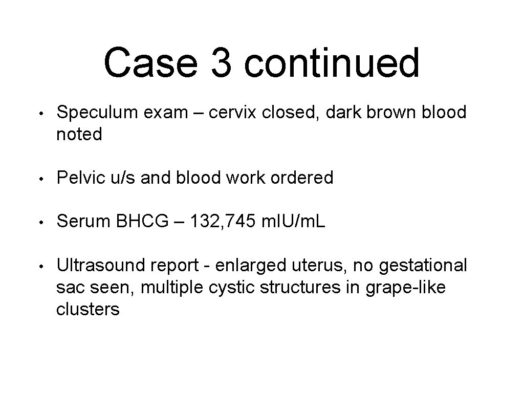 Case 3 continued • Speculum exam – cervix closed, dark brown blood noted •