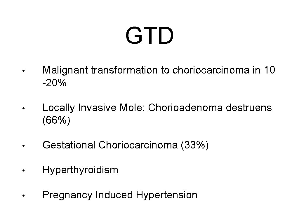 GTD • Malignant transformation to choriocarcinoma in 10 -20% • Locally Invasive Mole: Chorioadenoma