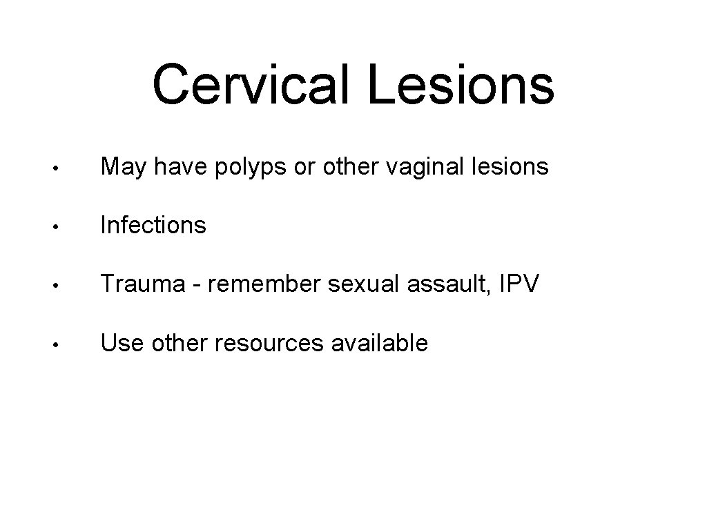 Cervical Lesions • May have polyps or other vaginal lesions • Infections • Trauma
