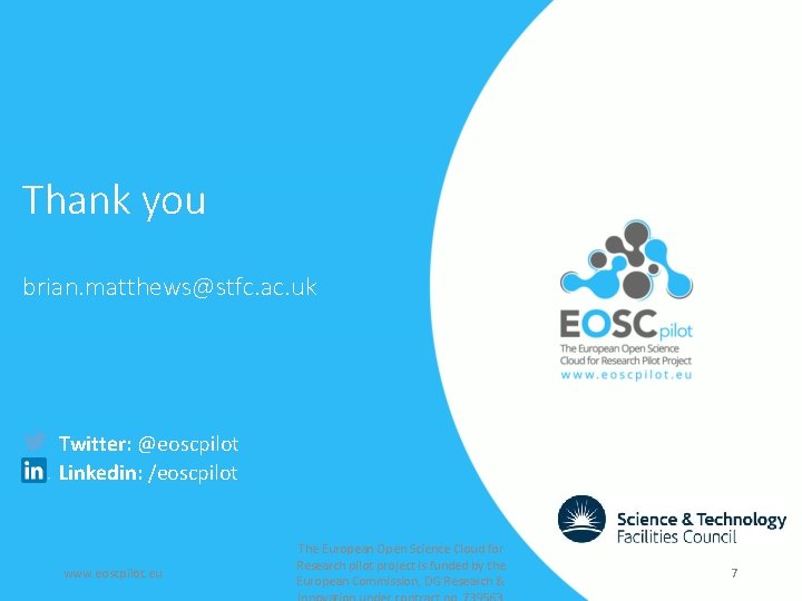 Thank you brian. matthews@stfc. ac. uk Twitter: @eoscpilot Linkedin: /eoscpilot www. eoscpilot. eu The