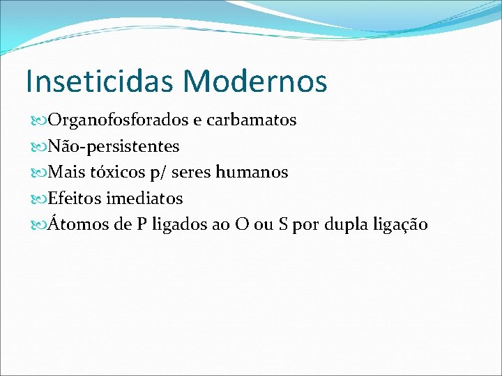 Inseticidas Modernos Organofosforados e carbamatos Não-persistentes Mais tóxicos p/ seres humanos Efeitos imediatos Átomos