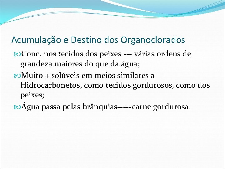 Acumulação e Destino dos Organoclorados Conc. nos tecidos peixes --- várias ordens de grandeza