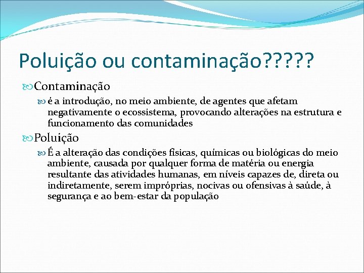 Poluição ou contaminação? ? ? Contaminação é a introdução, no meio ambiente, de agentes