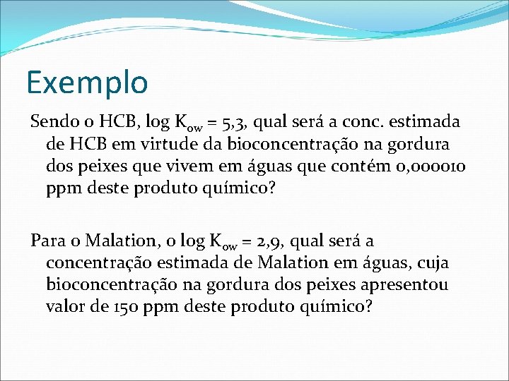 Exemplo Sendo o HCB, log Kow = 5, 3, qual será a conc. estimada