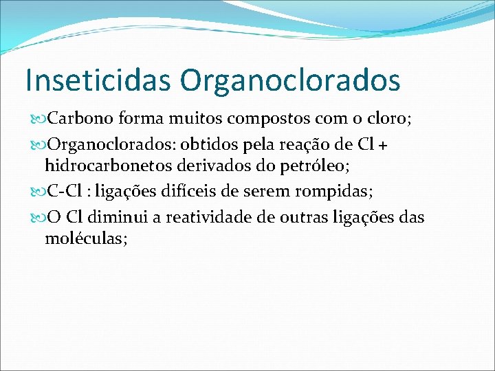 Inseticidas Organoclorados Carbono forma muitos compostos com o cloro; Organoclorados: obtidos pela reação de