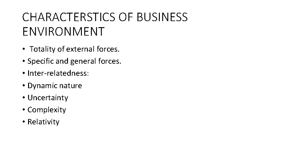 CHARACTERSTICS OF BUSINESS ENVIRONMENT • Totality of external forces. • Specific and general forces.