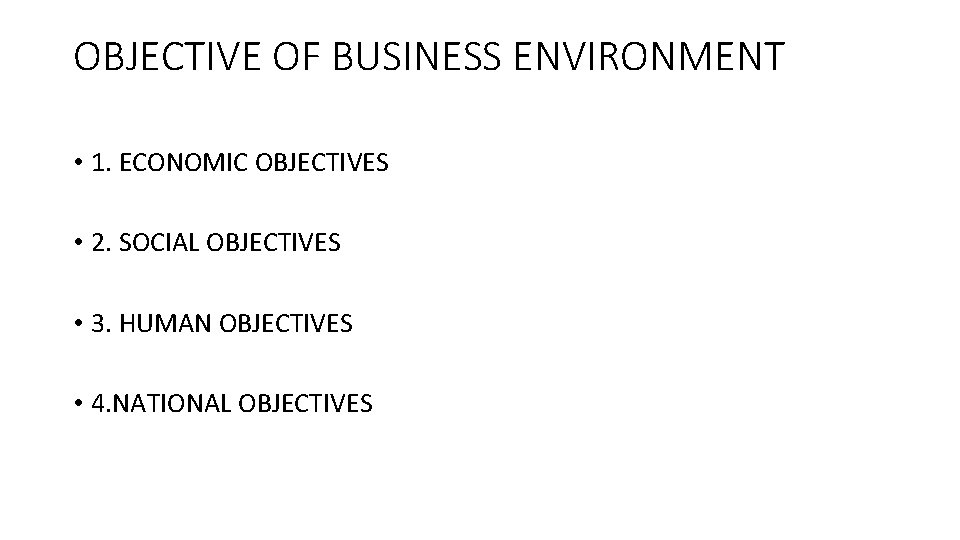 OBJECTIVE OF BUSINESS ENVIRONMENT • 1. ECONOMIC OBJECTIVES • 2. SOCIAL OBJECTIVES • 3.