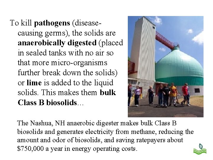 To kill pathogens (diseasecausing germs), the solids are anaerobically digested (placed in sealed tanks