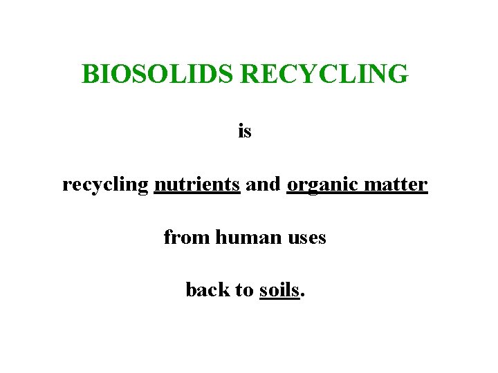 BIOSOLIDS RECYCLING is recycling nutrients and organic matter from human uses back to soils.