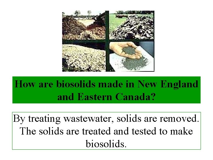 How are biosolids made in New England Eastern Canada? By treating wastewater, solids are