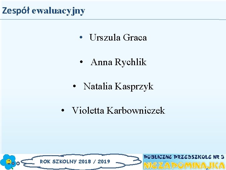 Zespół ewaluacyjny • Urszula Graca • Anna Rychlik • Natalia Kasprzyk • Violetta Karbowniczek