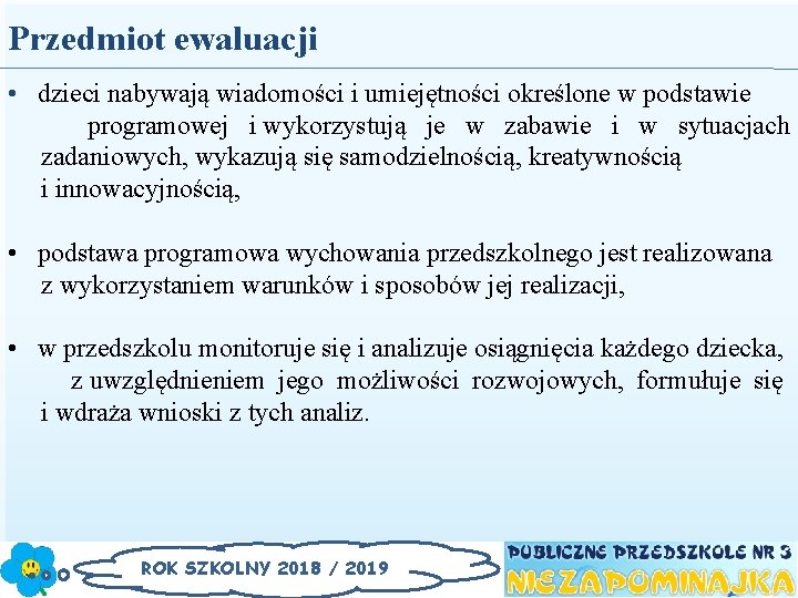 Przedmiot ewaluacji • dzieci nabywają wiadomości i umiejętności określone w podstawie programowej i wykorzystują