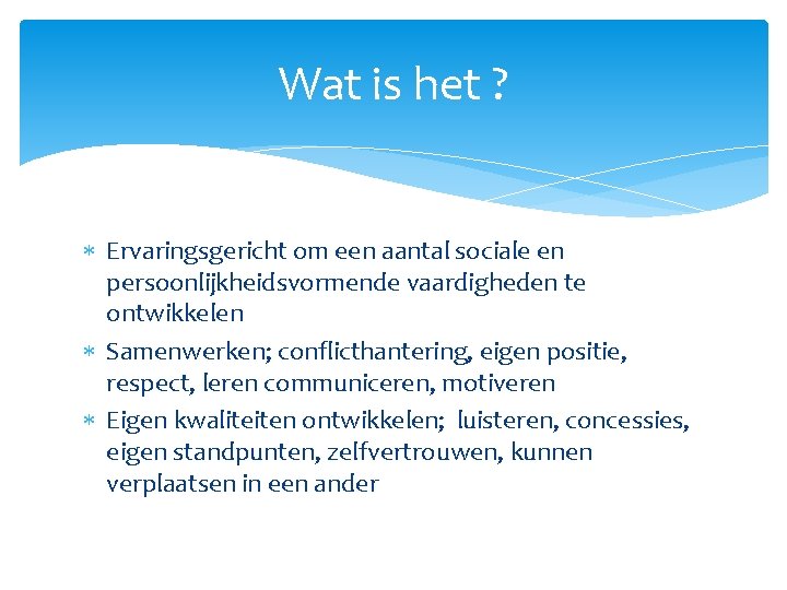 Wat is het ? Ervaringsgericht om een aantal sociale en persoonlijkheidsvormende vaardigheden te ontwikkelen