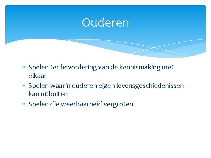 Ouderen Spelen ter bevordering van de kennismaking met elkaar Spelen waarin ouderen eigen levensgeschiedenissen