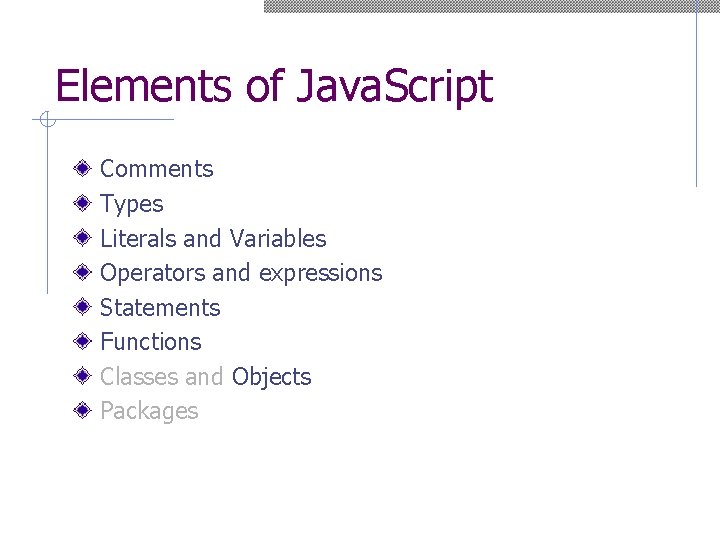 Elements of Java. Script Comments Types Literals and Variables Operators and expressions Statements Functions