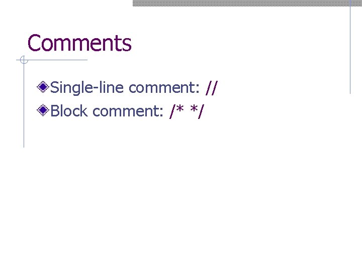 Comments Single-line comment: // Block comment: /* */ 