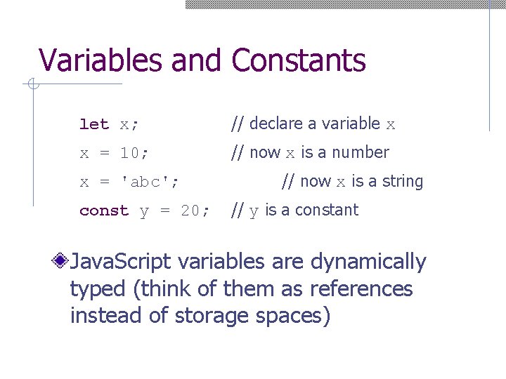 Variables and Constants let x; // declare a variable x x = 10; //