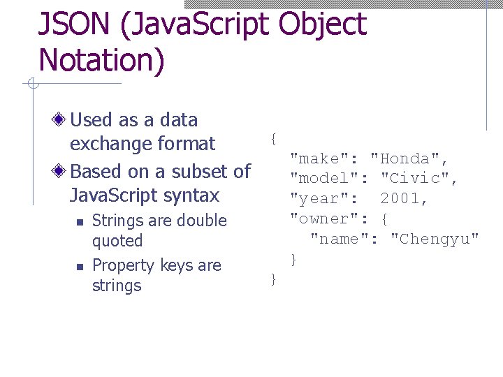 JSON (Java. Script Object Notation) Used as a data { exchange format "make": "Honda",