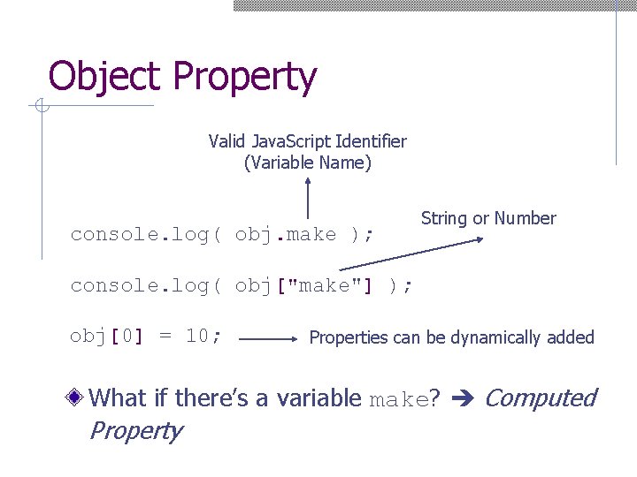 Object Property Valid Java. Script Identifier (Variable Name) console. log( obj. make ); String