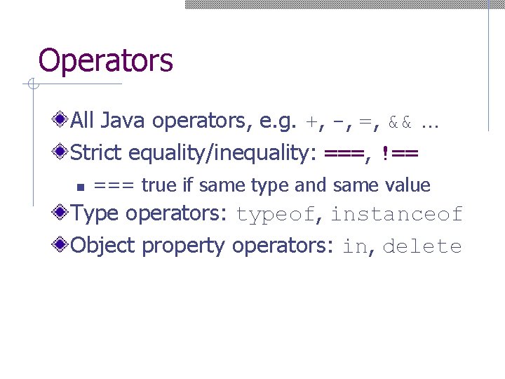 Operators All Java operators, e. g. +, -, =, && … Strict equality/inequality: ===,