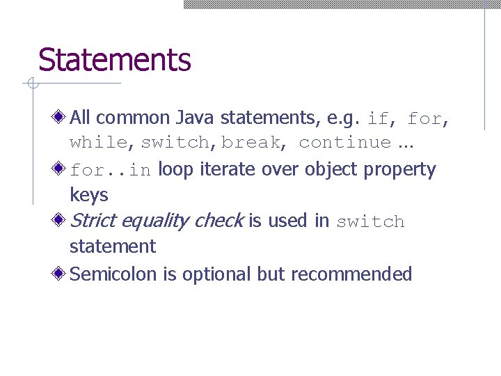 Statements All common Java statements, e. g. if, for, while, switch, break, continue …