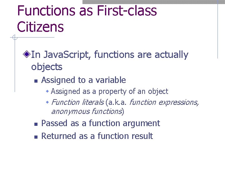 Functions as First-class Citizens In Java. Script, functions are actually objects n Assigned to