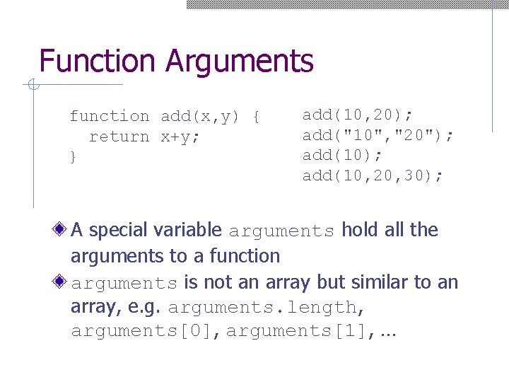 Function Arguments function add(x, y) { return x+y; } add(10, 20); add("10", "20"); add(10,