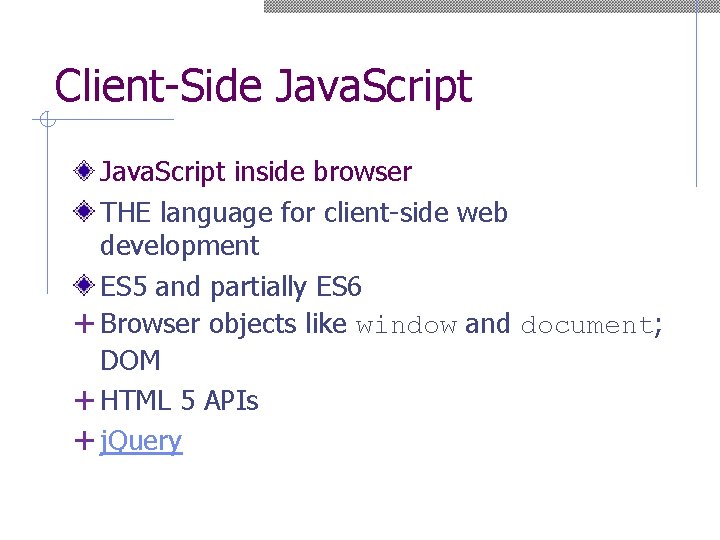 Client-Side Java. Script inside browser THE language for client-side web development ES 5 and