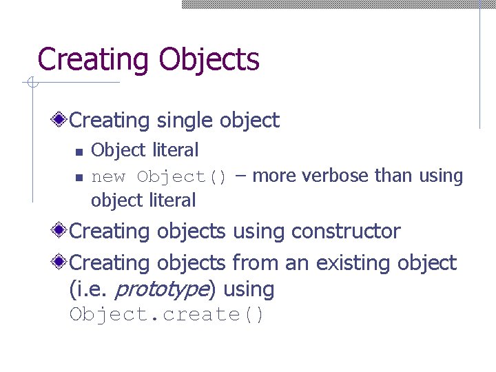 Creating Objects Creating single object n n Object literal new Object() – more verbose