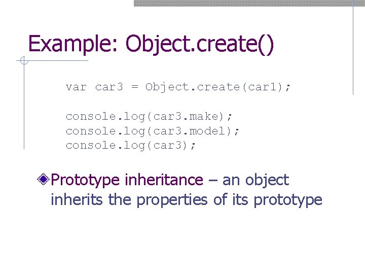 Example: Object. create() var car 3 = Object. create(car 1); console. log(car 3. make);