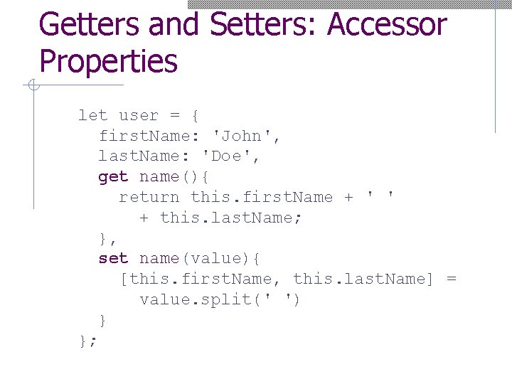 Getters and Setters: Accessor Properties let user = { first. Name: 'John', last. Name: