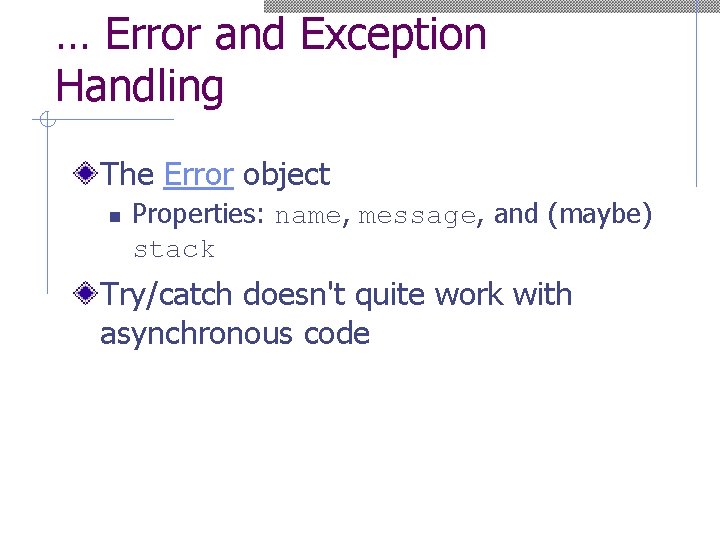 … Error and Exception Handling The Error object n Properties: name, message, and (maybe)