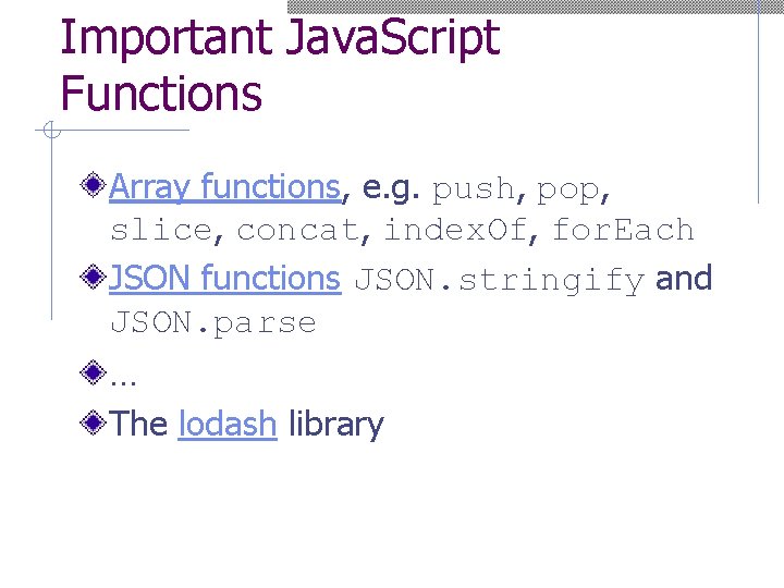 Important Java. Script Functions Array functions, e. g. push, pop, slice, concat, index. Of,