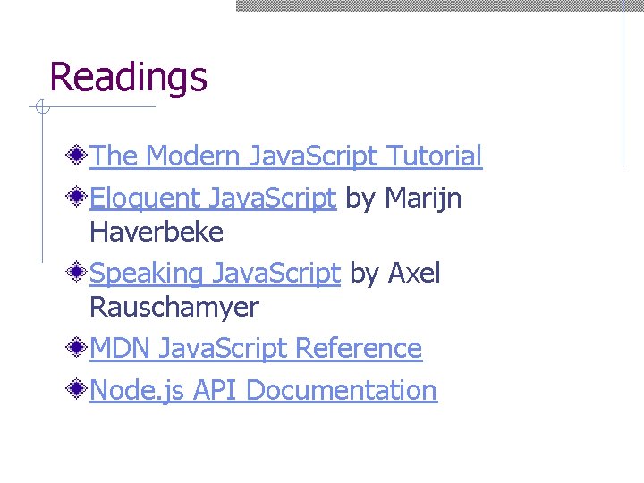 Readings The Modern Java. Script Tutorial Eloquent Java. Script by Marijn Haverbeke Speaking Java.