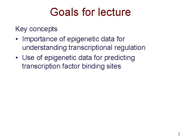 Goals for lecture Key concepts • Importance of epigenetic data for understanding transcriptional regulation