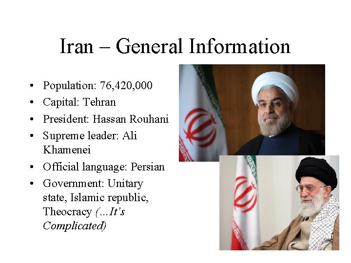 Iran – General Information • • Population: 76, 420, 000 Capital: Tehran President: Hassan