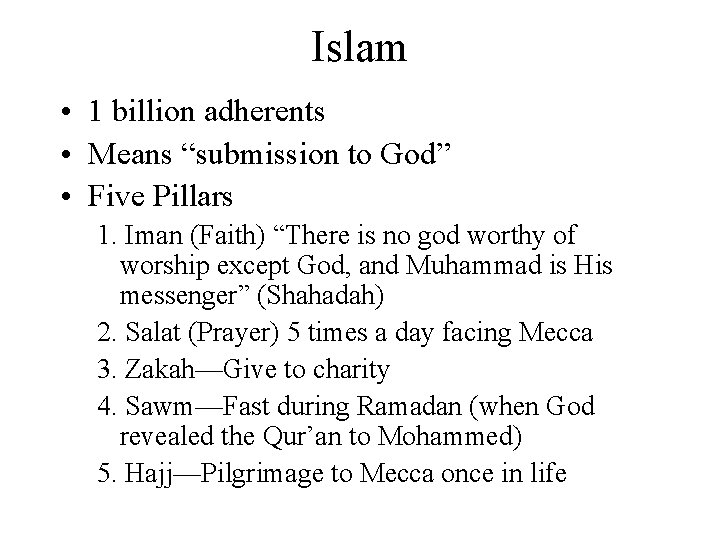 Islam • 1 billion adherents • Means “submission to God” • Five Pillars 1.