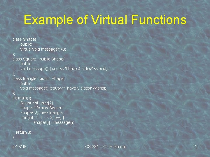 Example of Virtual Functions class Shape{ public: virtual void message()=0; }; class Square :