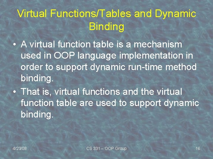 Virtual Functions/Tables and Dynamic Binding • A virtual function table is a mechanism used