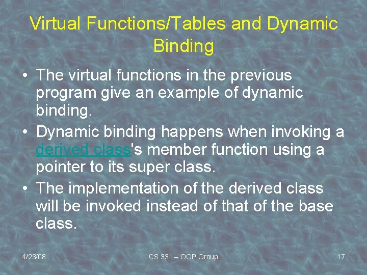 Virtual Functions/Tables and Dynamic Binding • The virtual functions in the previous program give